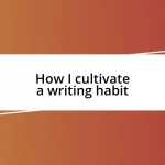 How I cultivate a writing habit