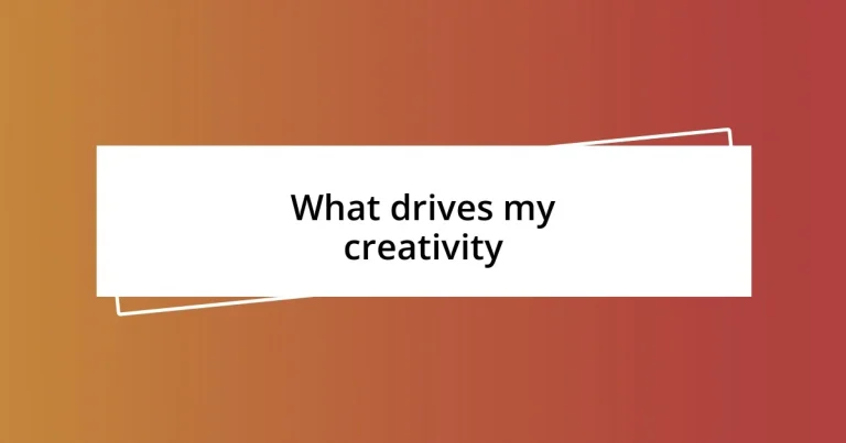 What drives my creativity