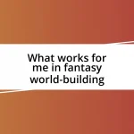 What works for me in fantasy world-building