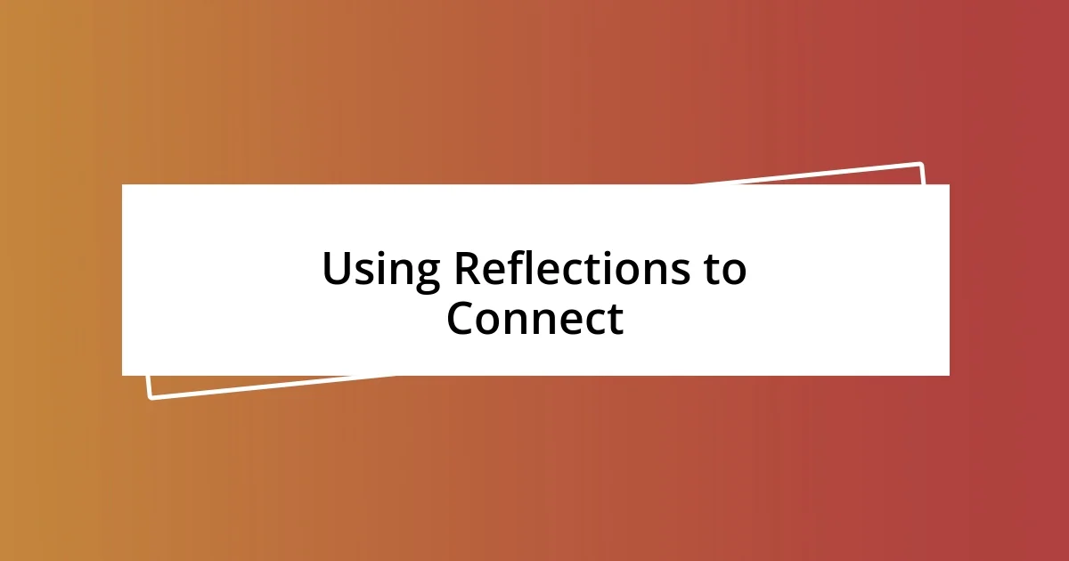 Using Reflections to Connect