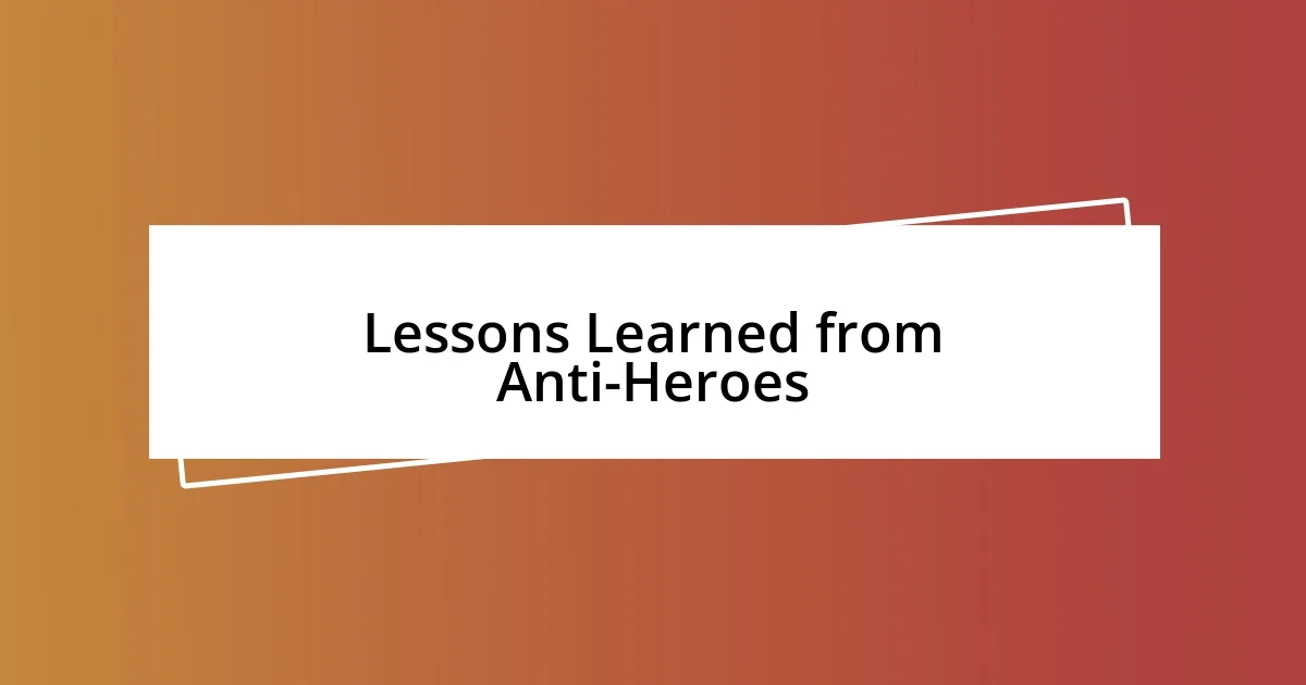 Lessons Learned from Anti-Heroes