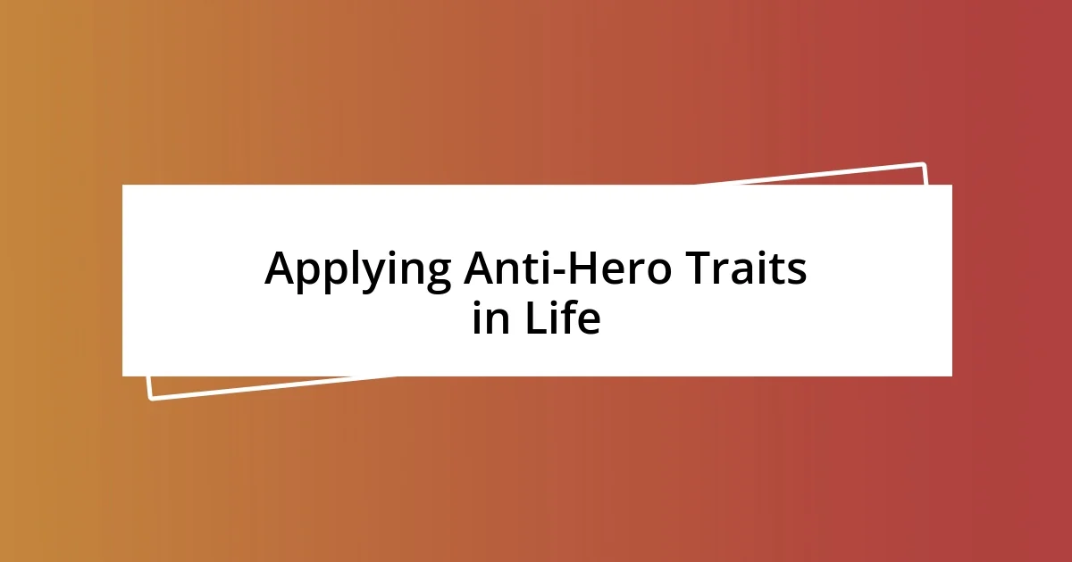 Applying Anti-Hero Traits in Life