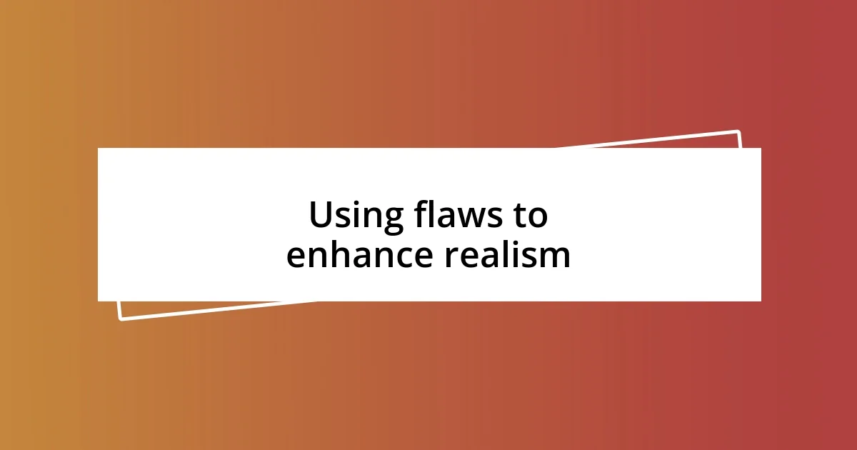 Using flaws to enhance realism