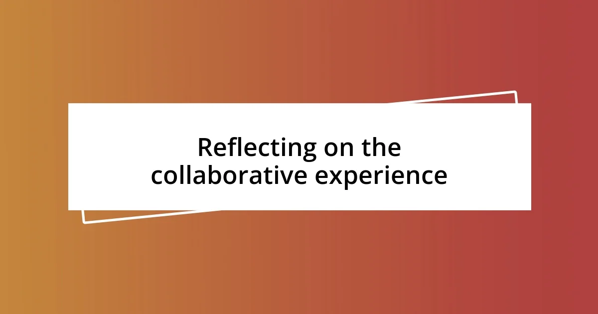 Reflecting on the collaborative experience