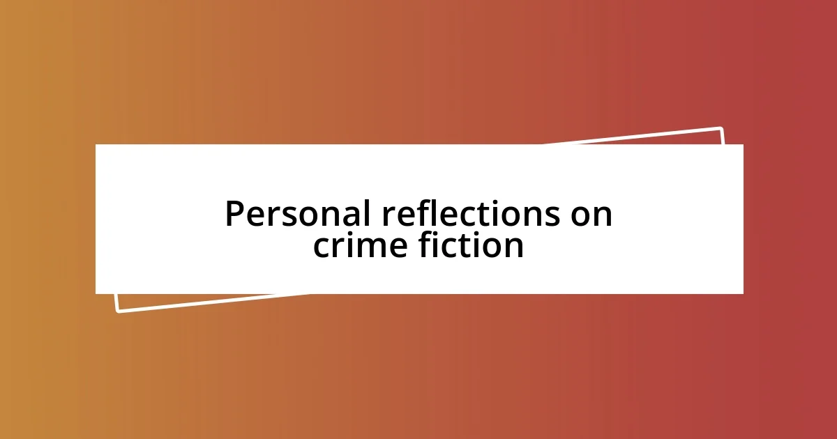 Personal reflections on crime fiction