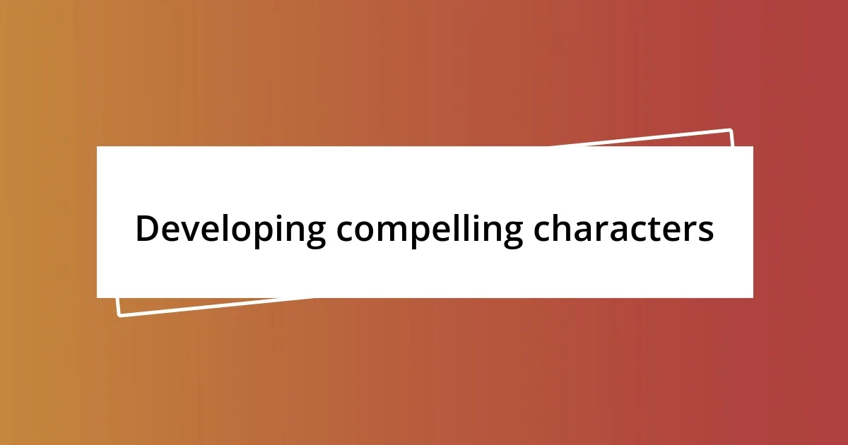 Developing compelling characters