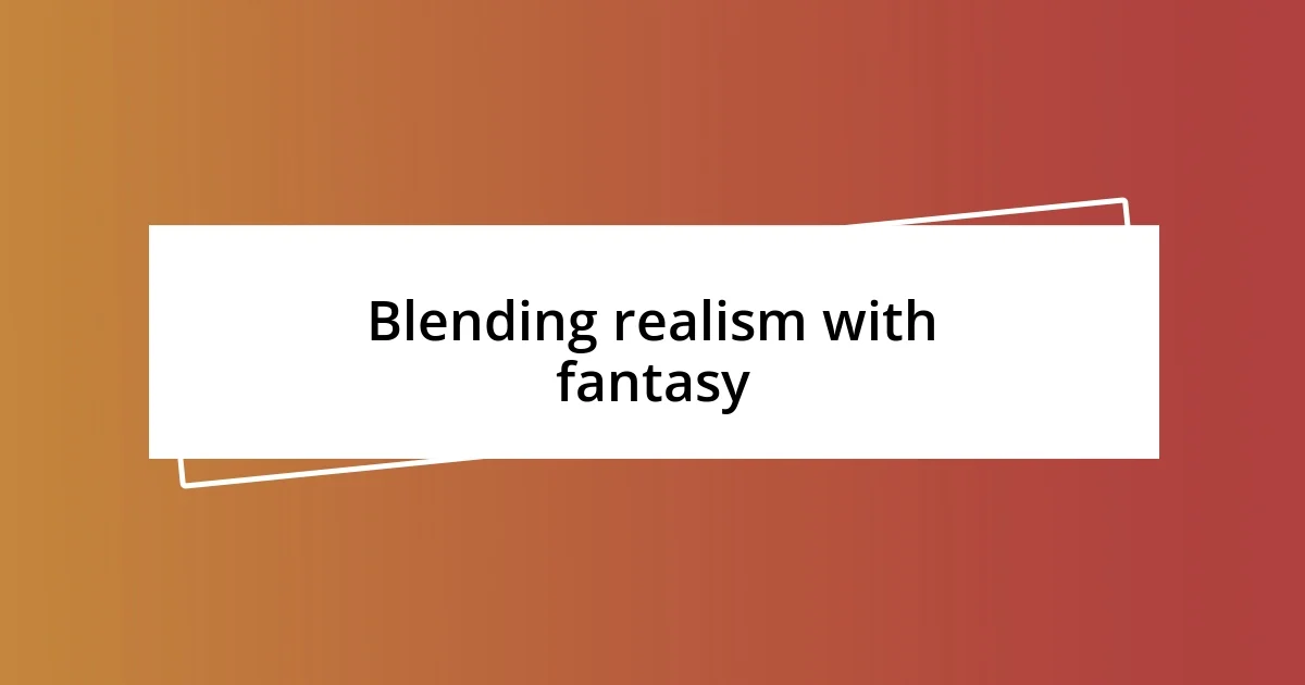 Blending realism with fantasy