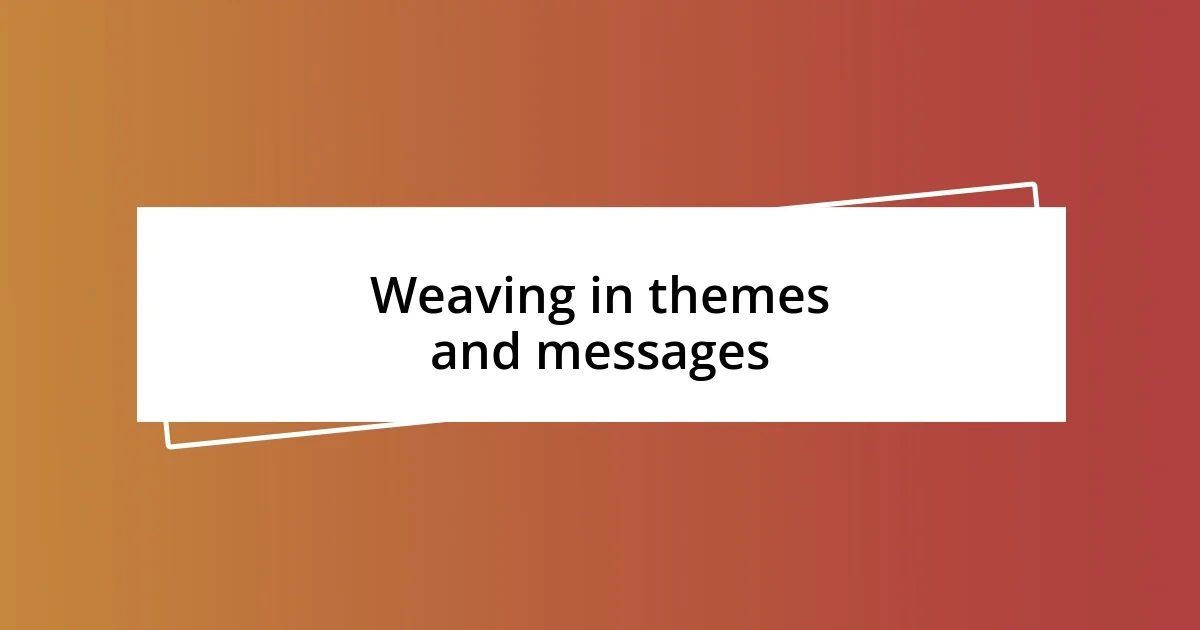 Weaving in themes and messages