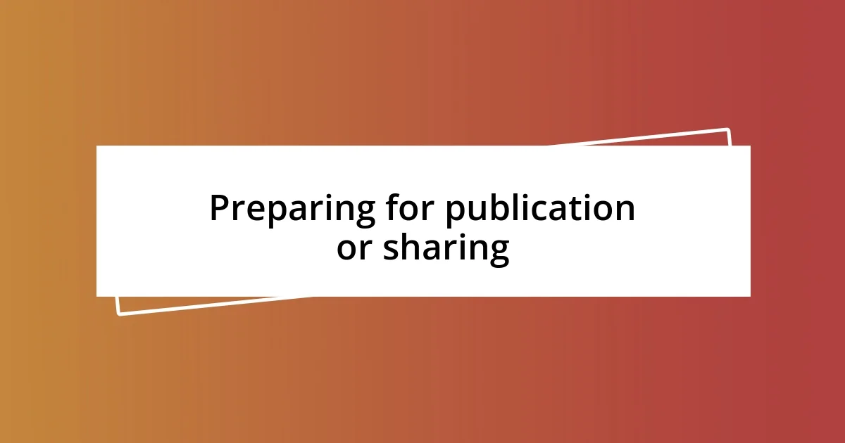 Preparing for publication or sharing