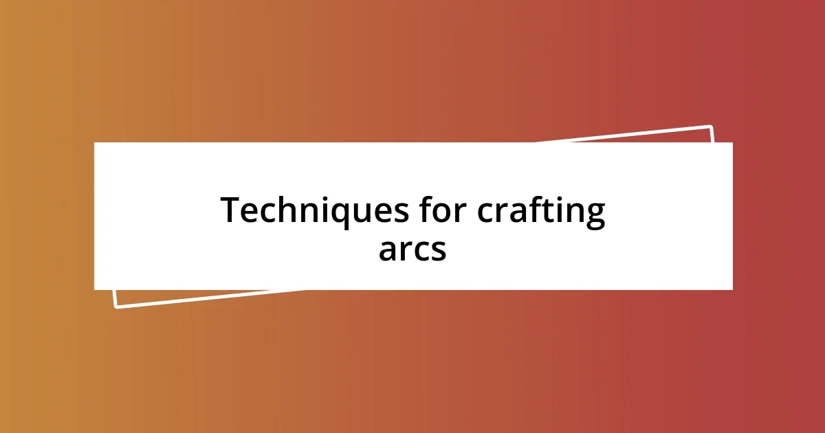 Techniques for crafting arcs