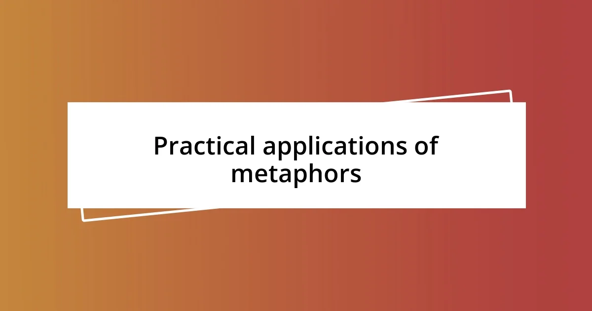 Practical applications of metaphors