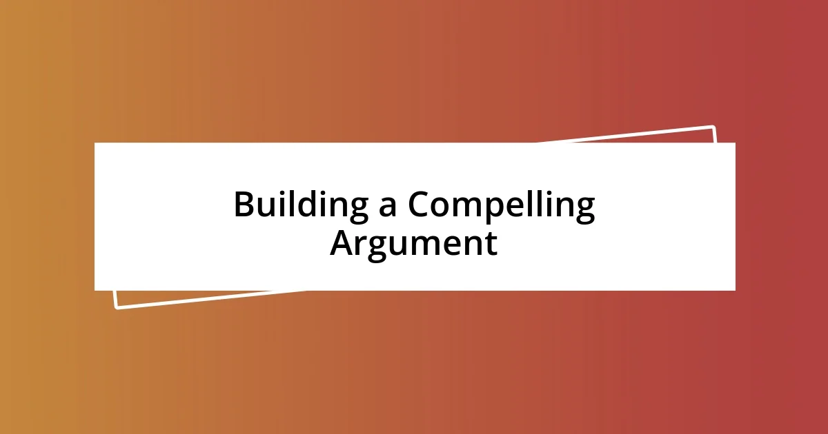 Building a Compelling Argument