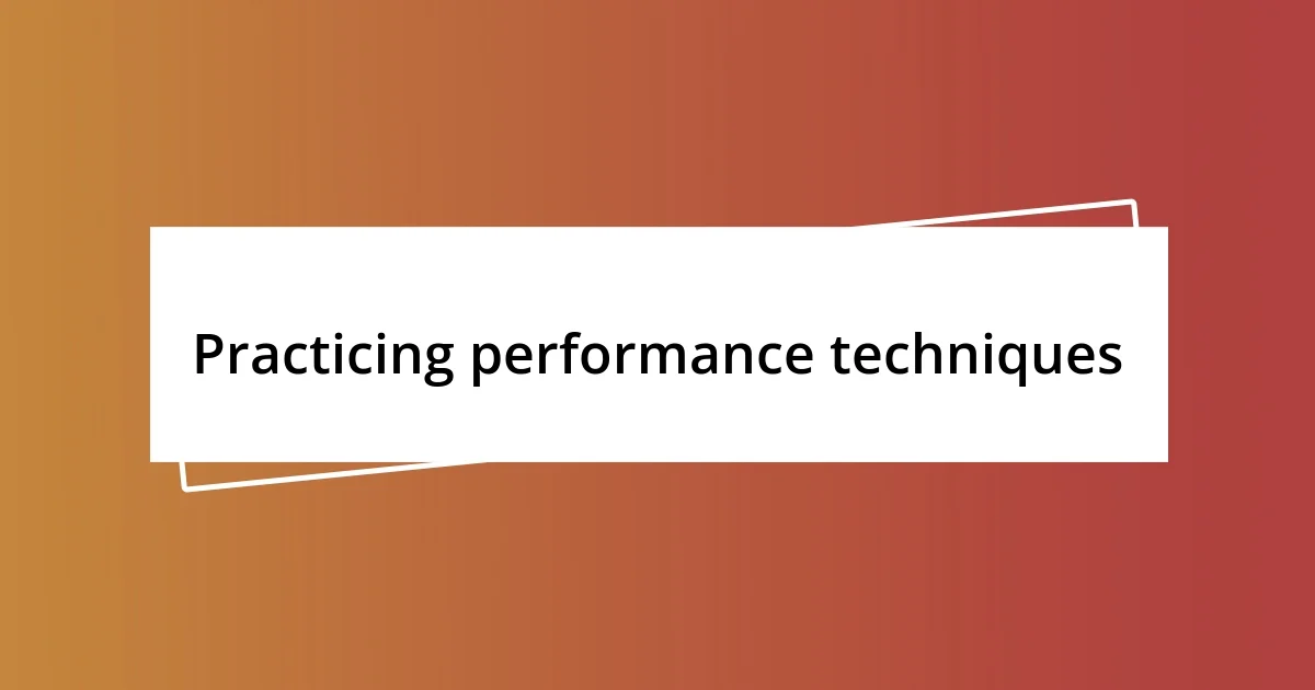 Practicing performance techniques